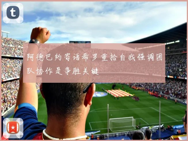 阿德巴约寄语希罗重拾自我强调团队协作是争胜关键