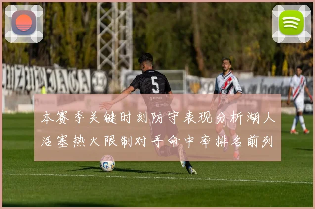 本赛季关键时刻防守表现分析湖人活塞热火限制对手命中率排名前列