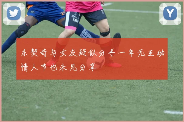 东契奇与女友疑似分手一年无互动情人节也未见分享