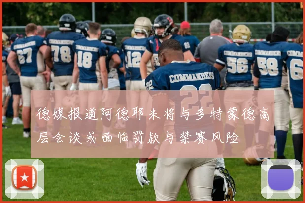 德媒报道阿德耶米将与多特蒙德高层会谈或面临罚款与禁赛风险
